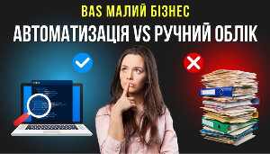 Автоматизація vs ручний облік: як бізнесу заощадити час і гроші з BAS Малий бізнес?